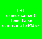 HRT cause cancer and possibly a contributor to pms